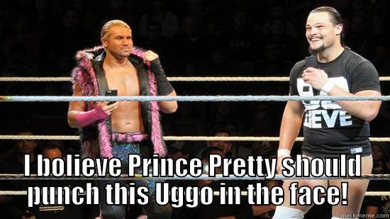 Don't Bolieve In Uggo's -  I BOLIEVE PRINCE PRETTY SHOULD PUNCH THIS UGGO IN THE FACE!   Misc