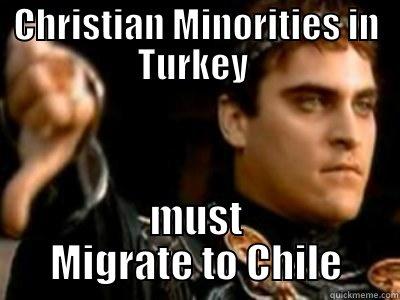 Christian Minorities in Turkey must Migrate to Chile - CHRISTIAN MINORITIES IN TURKEY  MUST MIGRATE TO CHILE Downvoting Roman