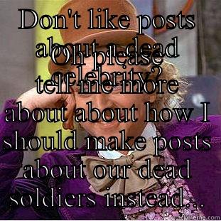 DON'T LIKE POSTS ABOUT A DEAD CELEBRITY? OH PLEASE TELL ME MORE ABOUT ABOUT HOW I SHOULD MAKE POSTS ABOUT OUR DEAD SOLDIERS INSTEAD... Creepy Wonka