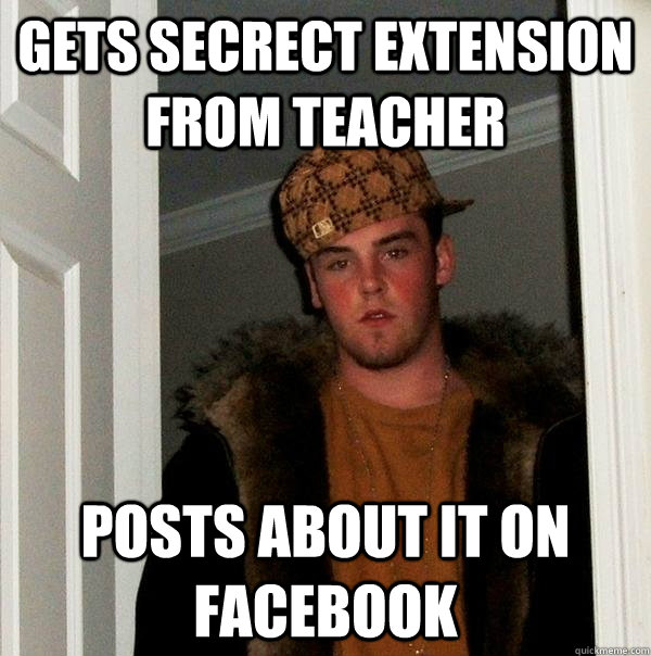 Gets secrect extension from teacher Posts about it on Facebook  Scumbag Steve