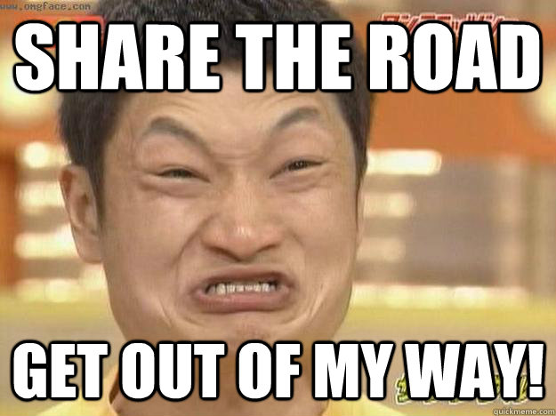 SHARE THE ROAD GET OUT OF MY WAY!  Angry Asian Face