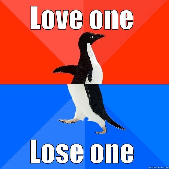 LOVE ONE LOSE ONE Socially Awesome Awkward Penguin