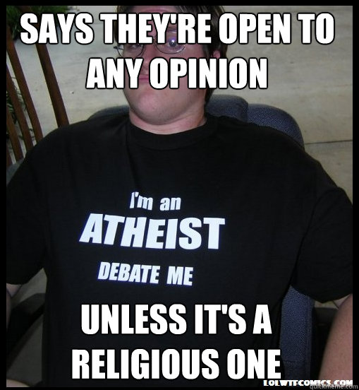 Says they're open to any opinion unless it's a religious one  Scumbag Atheist