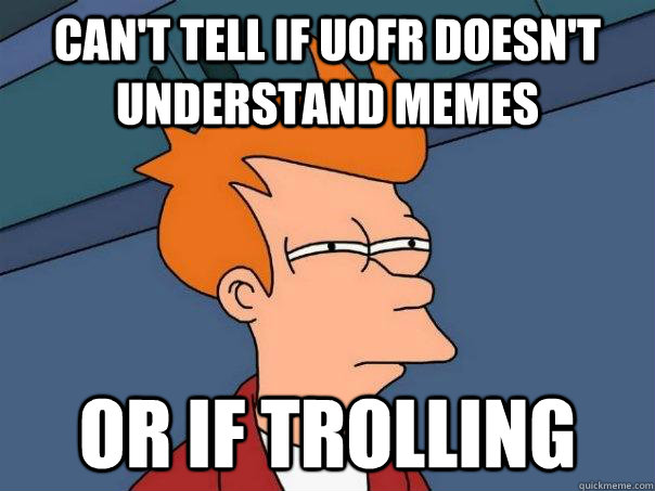 Can't tell if UofR doesn't understand memes Or if trolling  Futurama Fry