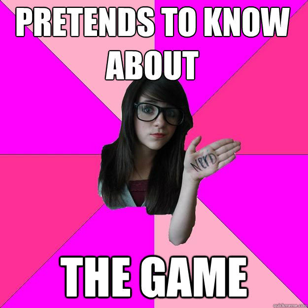 pretends to know about the game - pretends to know about the game  Idiot Nerd Girl