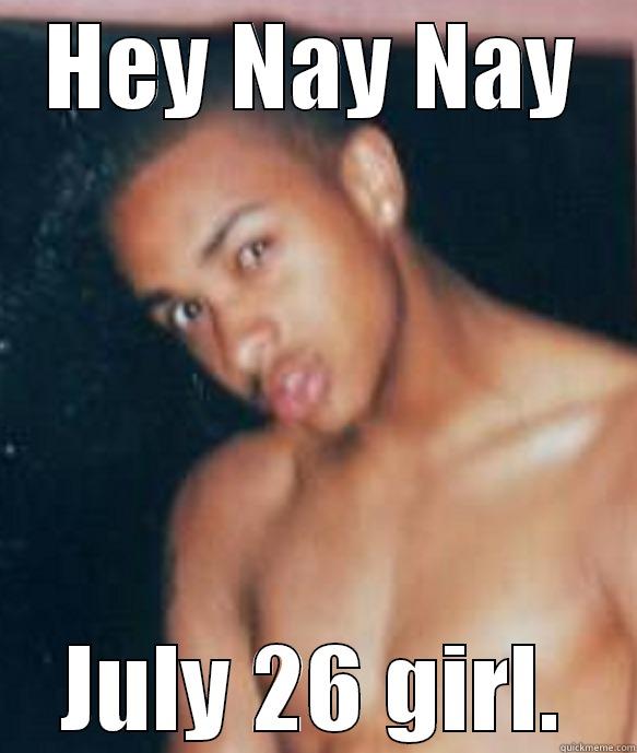 july 16 cant - HEY NAY NAY JULY 26 GIRL. Misc