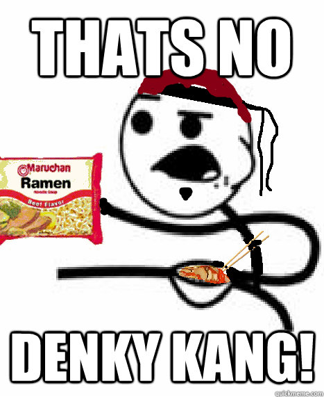 Thats NO DENKY KANG!  