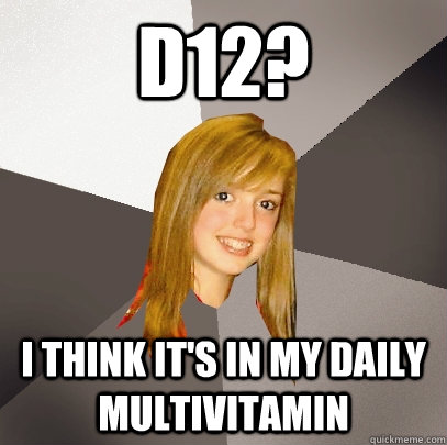 D12? I think it's in my daily multivitamin  Musically Oblivious 8th Grader