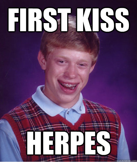 First kiss Herpes  Bad Luck Brian