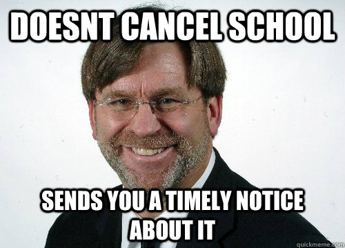 Doesnt cancel school Sends you a timely notice about it - Doesnt cancel school Sends you a timely notice about it  Misc