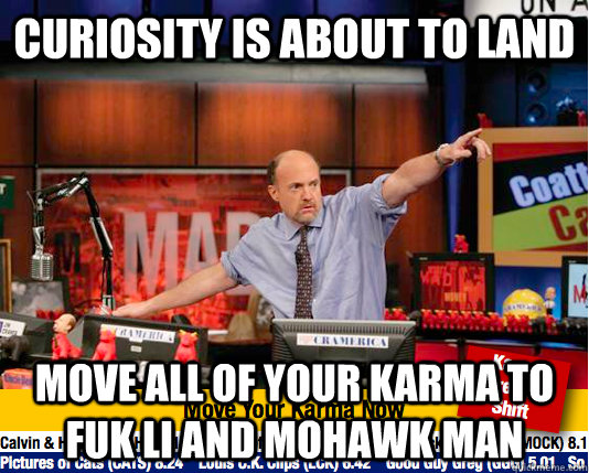 Curiosity is about to land Move all of your karma to Fuk Li and Mohawk Man - Curiosity is about to land Move all of your karma to Fuk Li and Mohawk Man  Mad Karma with Jim Cramer