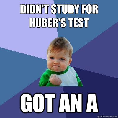 didn't study for Huber's test got an A  Success Kid