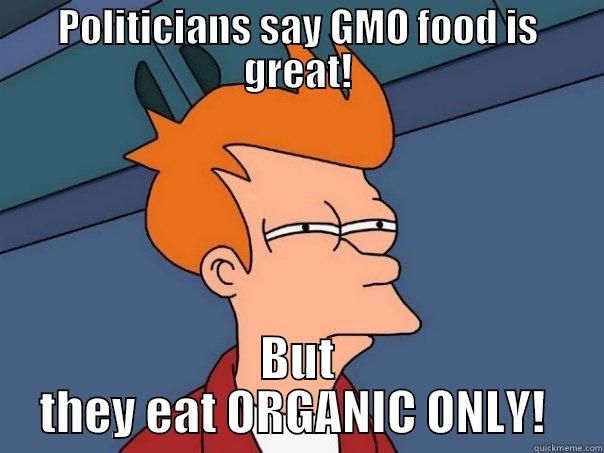 GMOs Can BITE ME - POLITICIANS SAY GMO FOOD IS GREAT! BUT THEY EAT ORGANIC ONLY!  Futurama Fry