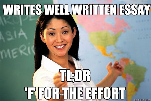 Writes Well Written Essay  TL;DR
'F' for the effort  Unhelpful High School Teacher