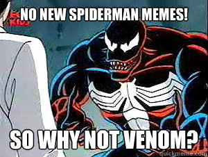 no new spiderman memes! so why not venom?  