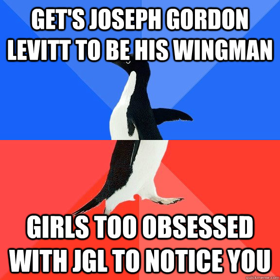 Get's Joseph Gordon Levitt to be his Wingman Girls too obsessed with JGL to notice you  Socially Awkward Awesome Penguin