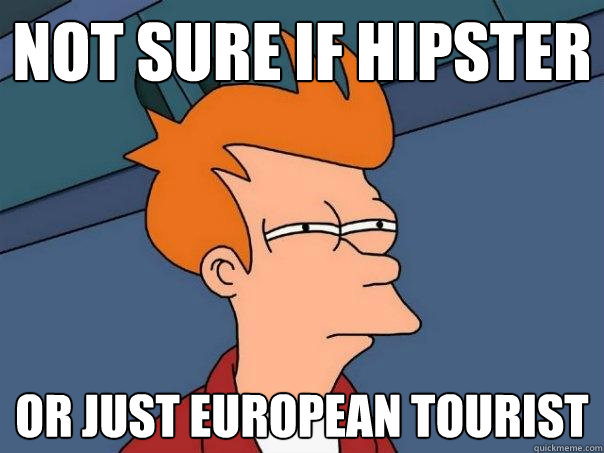 Not sure if hipster or just European tourist  Futurama Fry