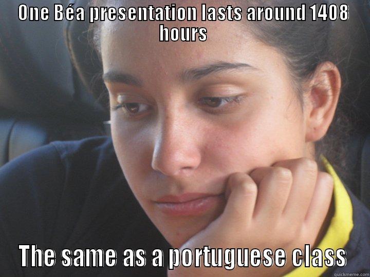 ONE BÉA PRESENTATION LASTS AROUND 1408 HOURS THE SAME AS A PORTUGUESE CLASS Misc