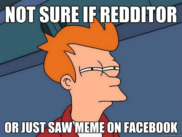 not sure if redditor or just saw meme on facebook  Futurama Fry