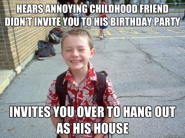 HEARS ANNOYING CHILDHOOD FRIEND DIDN'T INVITE YOU TO HIS BIRTHDAY PARTY INVITES YOU OVER TO HANG OUT AS HIS HOUSE  Best friend charlie