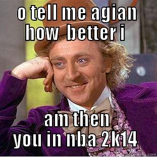 O TELL ME AGIAN HOW  BETTER I  AM THEN YOU IN NBA 2K14  Condescending Wonka