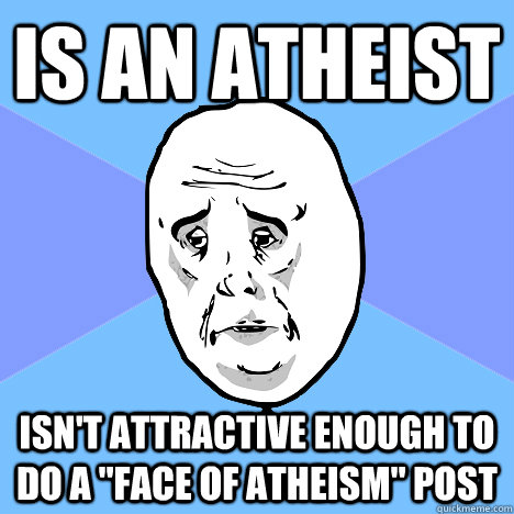 Is an Atheist Isn't attractive enough to do a 