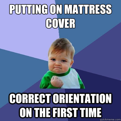 putting on mattress cover correct orientation on the first time  Success Kid