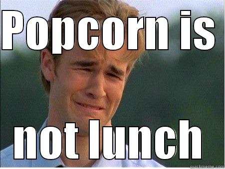 popcorn is not lunch - POPCORN IS  NOT LUNCH 1990s Problems