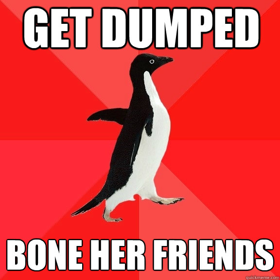 get dumped bone her friends  Socially Awesome Penguin