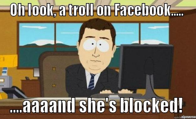 Facebook troll - OH LOOK, A TROLL ON FACEBOOK..... ....AAAAND SHE'S BLOCKED! aaaand its gone