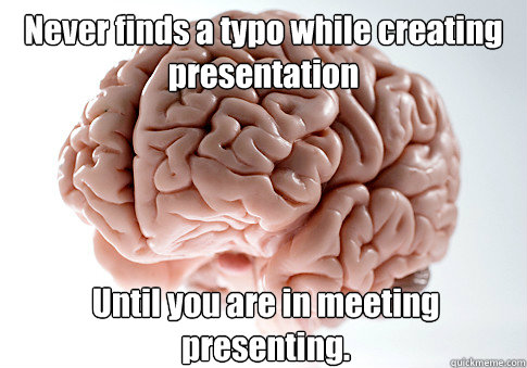 Never finds a typo while creating presentation Until you are in meeting presenting. - Never finds a typo while creating presentation Until you are in meeting presenting.  Scumbag Brain