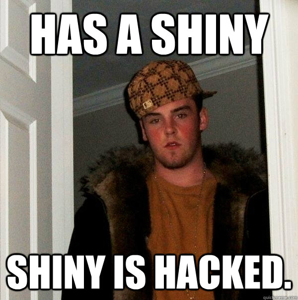 Has a shiny Shiny is hacked.  Scumbag Steve