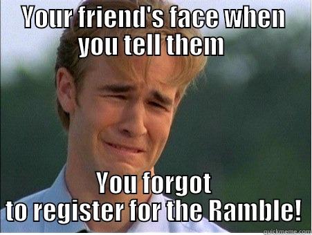 Sad Face - YOUR FRIEND'S FACE WHEN YOU TELL THEM  YOU FORGOT TO REGISTER FOR THE RAMBLE! 1990s Problems