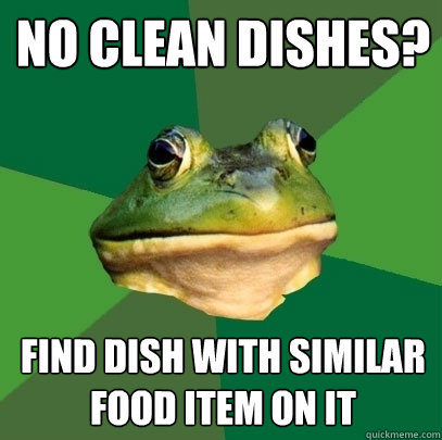 No clean dishes? Find dish with similar food item on it  Foul Bachelor Frog