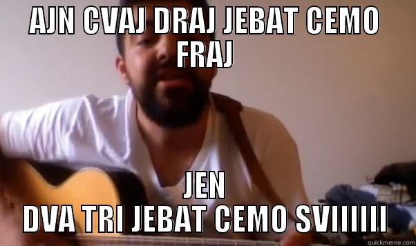 AJN CVAJ DRAJ JEBAT CEMO FRAJ JEN DVA TRI JEBAT CEMO SVIIIIII Misc