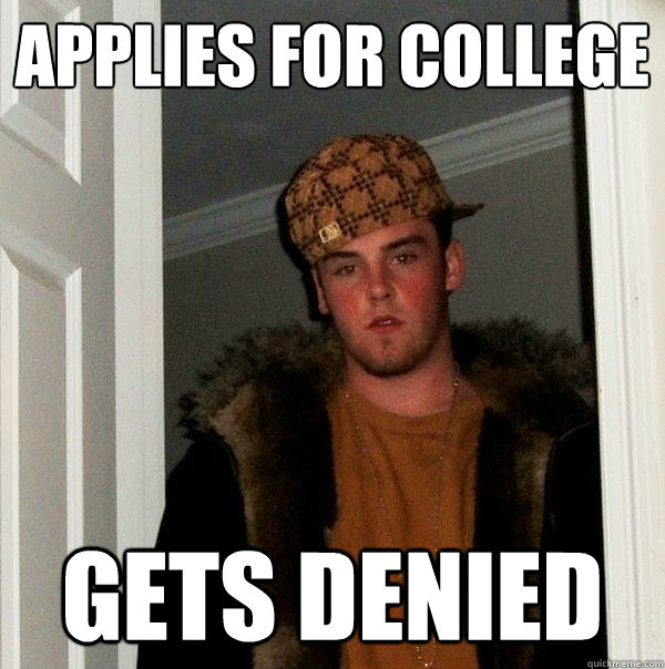 Applies For college gets denied  Scumbag Steve