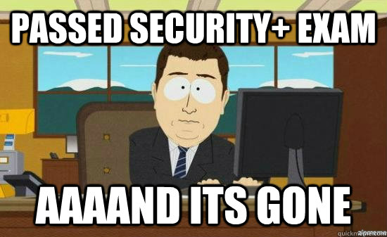 passed security+ exam AAAAND its gone - passed security+ exam AAAAND its gone  aaaand its gone