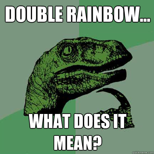 Double rainbow... What does it mean?  Philosoraptor