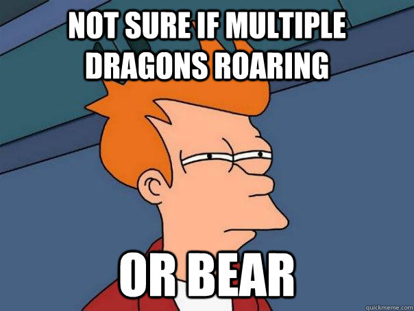 Not sure if multiple dragons roaring Or bear  Futurama Fry