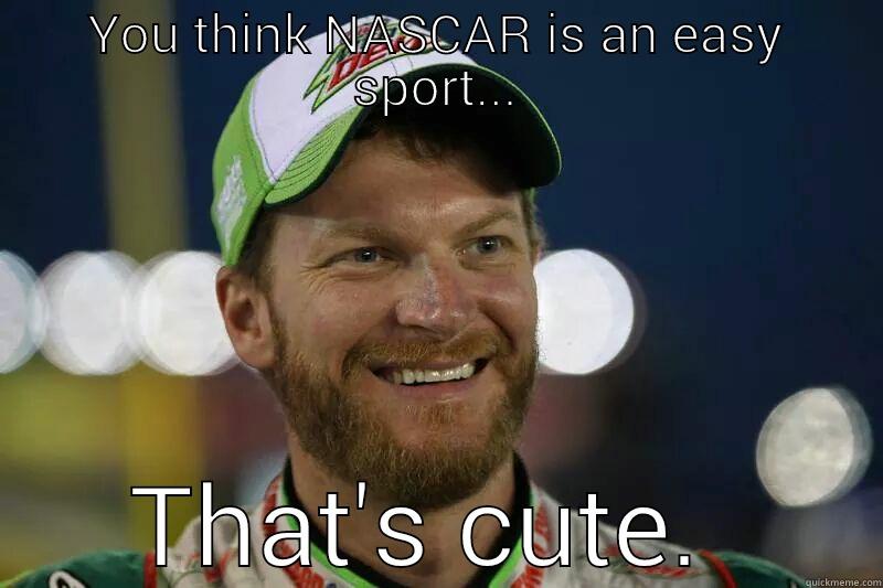 Dale Jr. to the Haters  - YOU THINK NASCAR IS AN EASY SPORT... THAT'S CUTE.  Misc