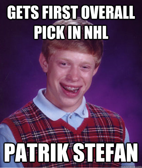 Gets first overall pick in nhl patrik stefan  Bad Luck Brian