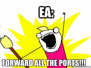 ea: forward all the ports!!!  All The Things