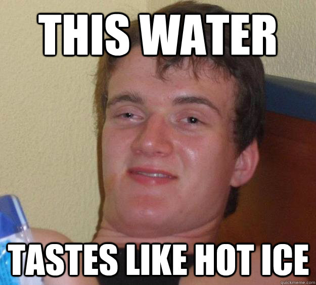 This water tastes like hot ice  10 Guy