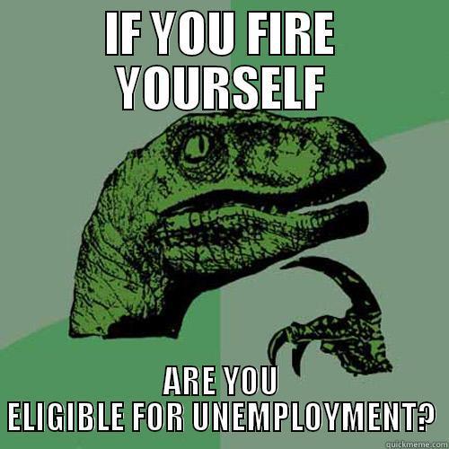 IF YOU FIRE YOURSELF ARE YOU ELIGIBLE FOR UNEMPLOYMENT? Philosoraptor