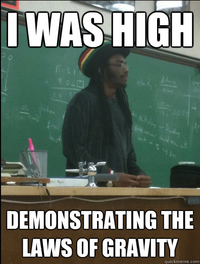 I WAS HIGH Demonstrating the laws of gravity  Rasta Science Teacher