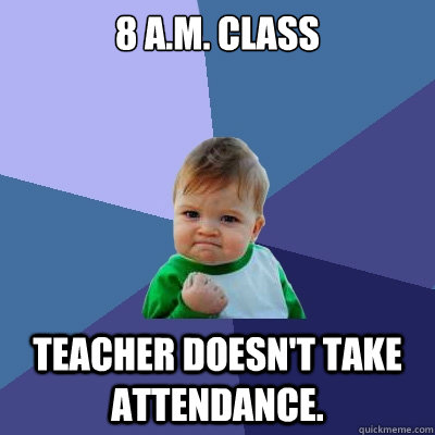 8 a.m. class teacher doesn't take attendance.  Success Kid