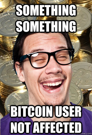 something something bitcoin user not affected  Bitcoin user not affected