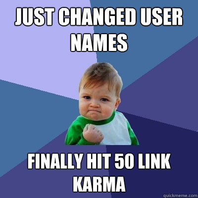 just changed user names finally hit 50 link karma  Success Kid