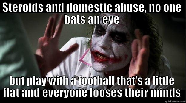 STEROIDS AND DOMESTIC ABUSE, NO ONE BATS AN EYE BUT PLAY WITH A FOOTBALL THAT'S A LITTLE FLAT AND EVERYONE LOOSES THEIR MINDS Joker Mind Loss