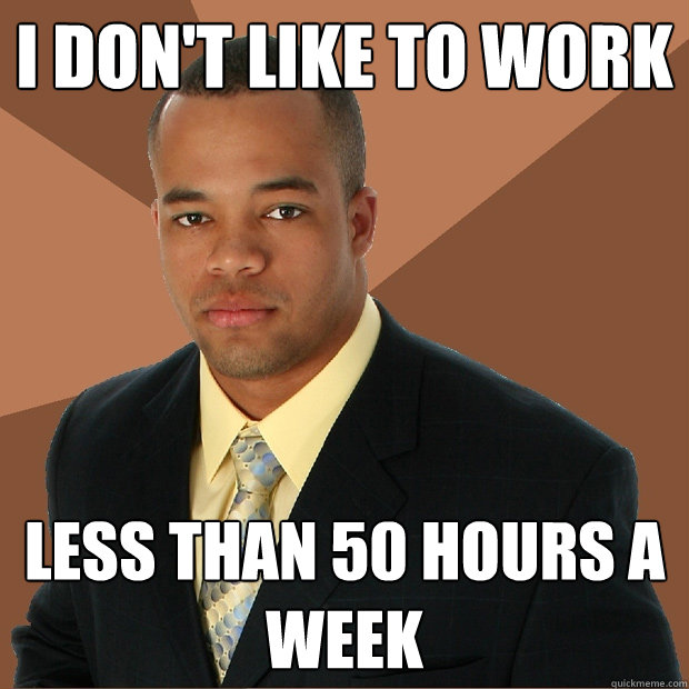 I don't like to work less than 50 hours a week  Successful Black Man